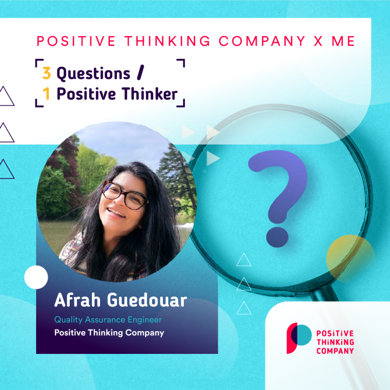 Positive Thinking Company x Me: Afrah Guedouar, Quality Assurance Engineer
